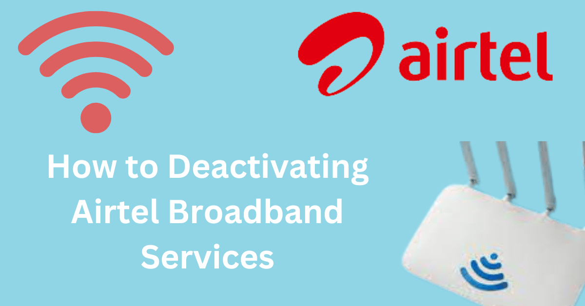 How to Deactivating Airtel Broadband Services